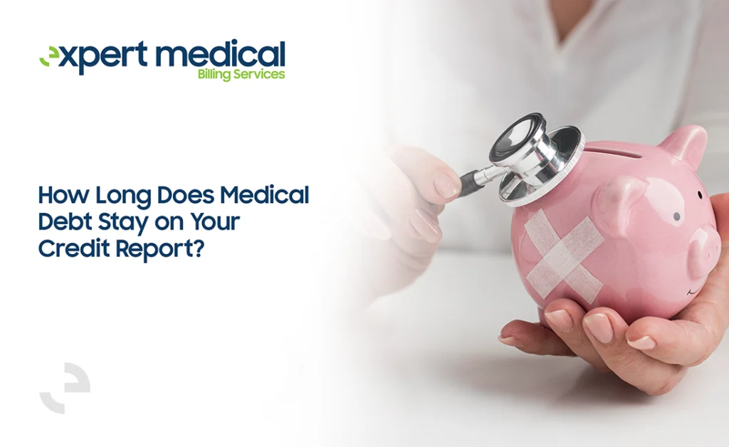How Long Does Medical Debt Stay on Your Credit Report?